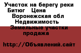  Участок на берегу реки Битюг › Цена ­ 230 000 - Воронежская обл. Недвижимость » Земельные участки продажа   
